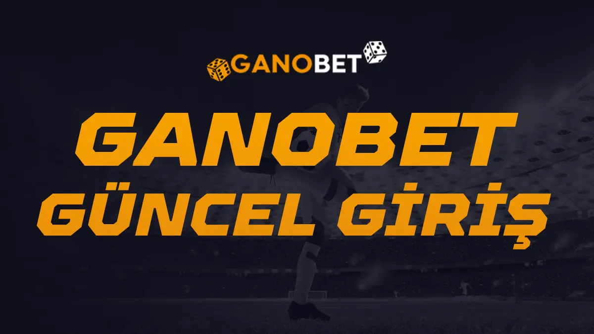 Ganobet Yeni Giriş Adresi 2026 - Güncel Erişim Rehberi
