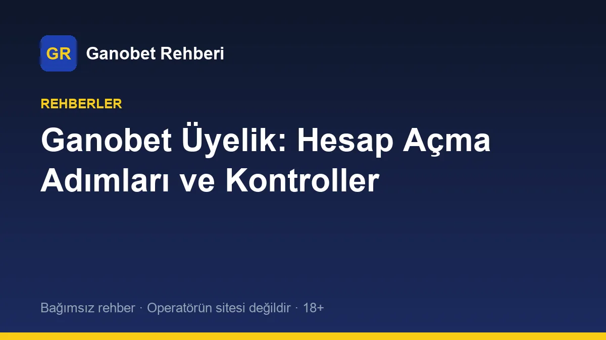 Ganobet Üyelik: Hesap Açma Adımları ve Kontroller