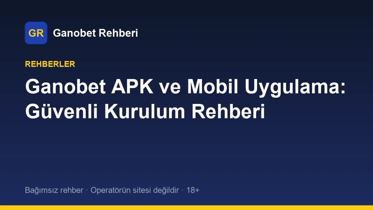Ganobet APK ve Mobil Uygulama: Güvenli Kurulum Rehberi