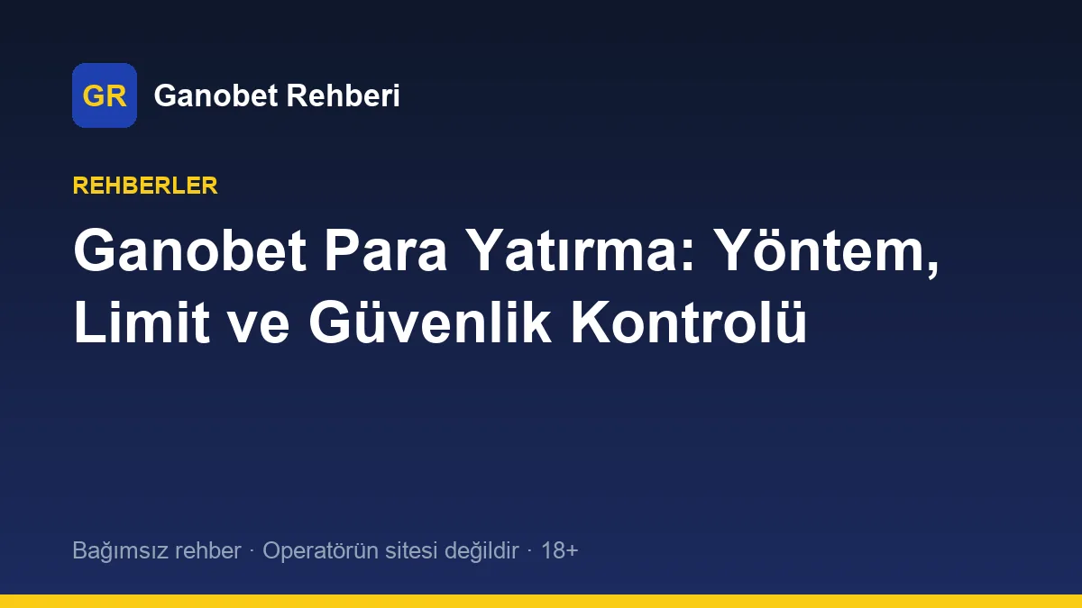 Ganobet Para Yatırma: Yöntem, Limit ve Güvenlik Kontrolü