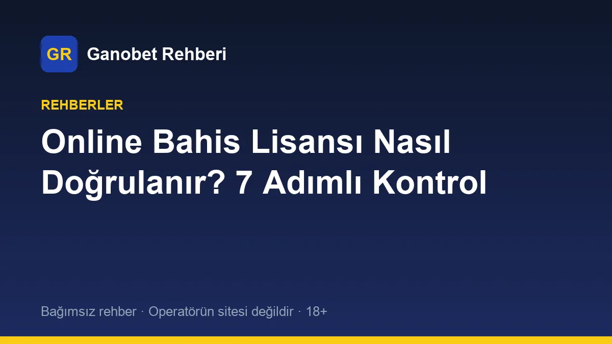Online Bahis Lisansı Nasıl Doğrulanır? 7 Adımlı Kontrol